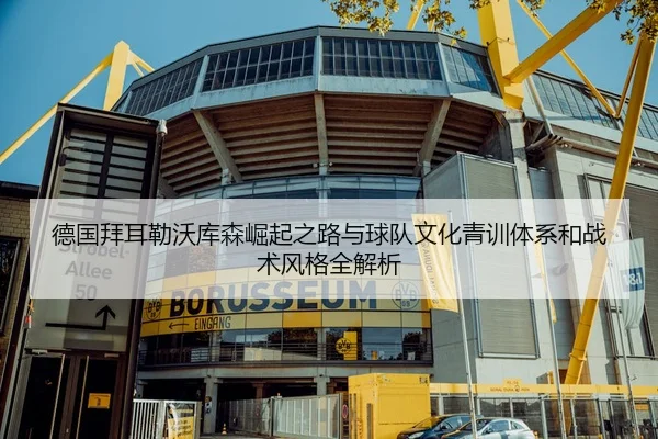 德国拜耳勒沃库森崛起之路与球队文化青训体系和战术风格全解析