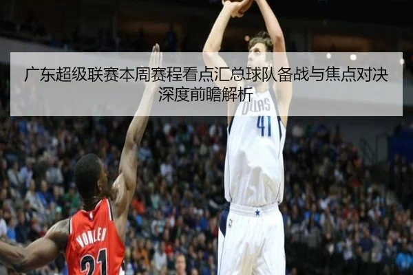 广东超级联赛本周赛程看点汇总球队备战与焦点对决深度前瞻解析